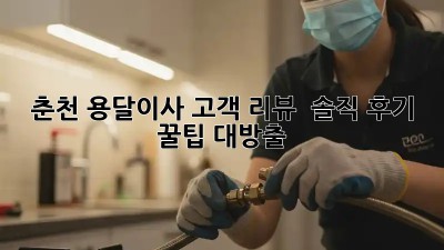 춘천 용달이사 고객 리뷰 📢 솔직 후기 & 꿀팁 대방출!