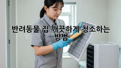 반려동물 집, 깨끗하게 청소하는 방법!